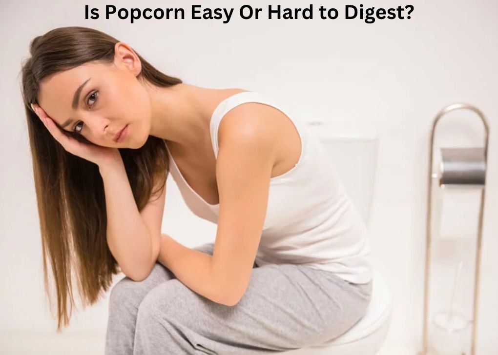 Is Popcorn Easy Or Hard to Digest?