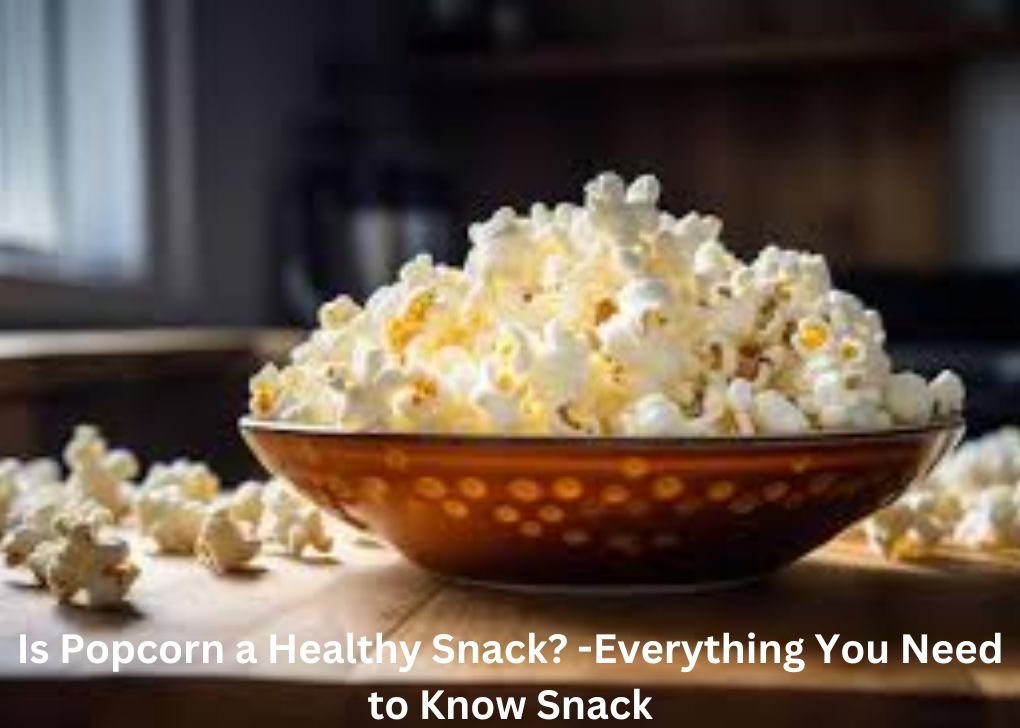 Is Popcorn a Healthy Snack? -Everything You Need to Know Snack