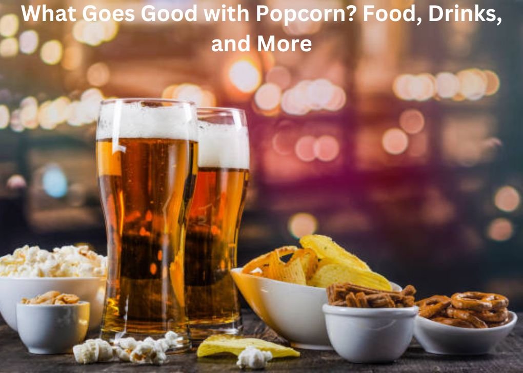 What Goes Good with Popcorn Food, Drinks, and More
